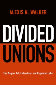 Image for Divided unions: the Wagner Act, federalism, and organized  labor