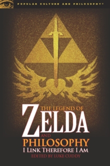 Image for The Legend of Zelda and Philosophy : I Link Therefore I Am