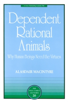 Image for Dependent rational animals: why human beings need the virtues