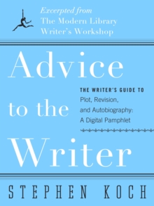 Image for Advice to the Writer: The Writer's Guide to Plot, Revision, and Autobiography: A Digital Pamphlet: Excerpted from The Modern Library's Writer's Workshop