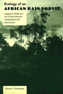 Image for Ecology of an African Rain Forest : Logging in Kibale and the Conflict Between Conservation and Exploitation