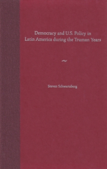 Democracy and U.S. Policy in Latin America during the Truman Years