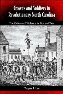 Image for Crowds And Soldiers In Revolutionary North Carolina: The Culture Of Violence And War