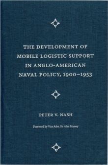 Image for The Development of Mobile Logistic Support in Anglo-American Naval Policy, 1900-1953