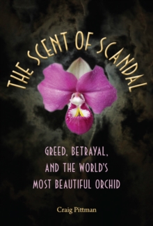 Image for The scent of scandal: greed, betrayal, and the world's most beautiful orchid