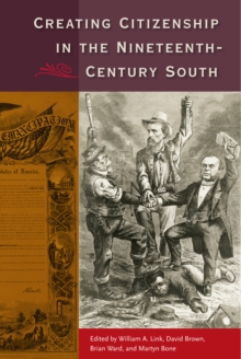 Image for Creating citizenship in the nineteenth-century South