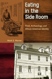 Image for Eating in the Side Room: Food, Archaeology, and African American Identity