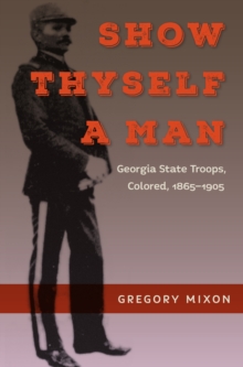 Image for Show Thyself a Man: Georgia State Troops, Colored, 1865-1905