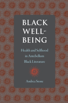 Image for Black Well-Being: Health and Selfhood in Antebellum Black Literature
