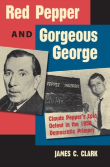 Image for Red Pepper and Gorgeous George: Claude Pepper's epic defeat in the 1950 Democratic primary