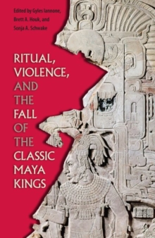 Image for Ritual, Violence, and the Fall of the Classic Maya Kings