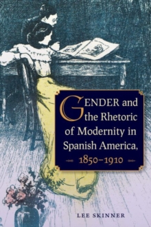 Image for Gender and Rhetoric of Modernity in Spanish America, 1850 - 1910