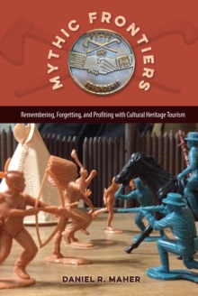 Image for Mythic Frontiers: Remembering, Forgetting, and Profiting with Cultural Heritage Tourism