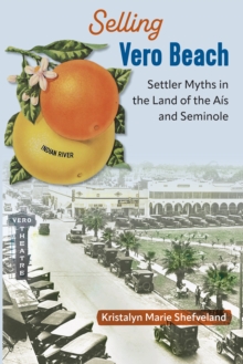 Image for Selling Vero Beach: Settler Myths in the Land of the Aís and Seminole