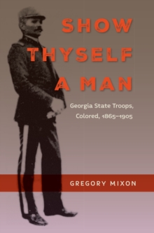 Image for Show Thyself a Man: Georgia State Troops, Colored, 1865-1905