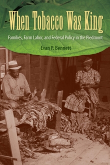 Image for When Tobacco Was King : Families, Farm Labor, and Federal Policy in the Piedmont