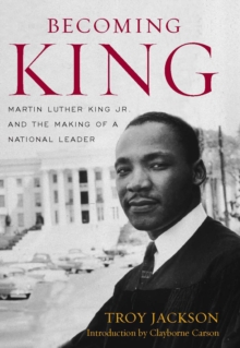 Image for Becoming King: Martin Luther King, Jr. and the making of a national leader