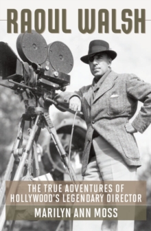 Image for Raoul Walsh: the true adventures of Hollywood's legendary director