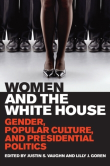 Image for Women and the White House: gender, popular culture, and presidential politics