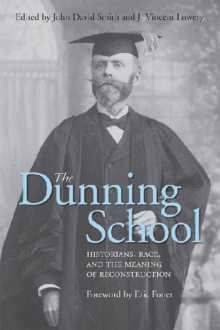 Image for The Dunning school  : historians, race, and the meaning of reconstruction
