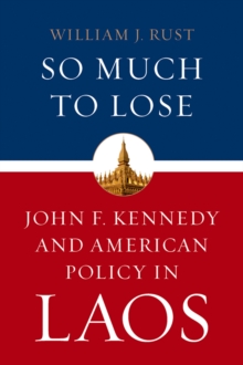 Image for So much to lose: John F. Kennedy and American policy in Laos