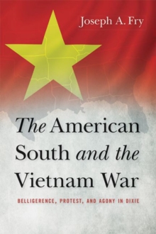 Image for The American South and the Vietnam War  : belligerence, protest, and agony in Dixie