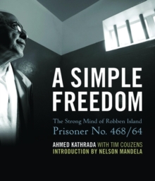 Image for A simple freedom  : the strong mind of Robben Island prisoner no. 468/64