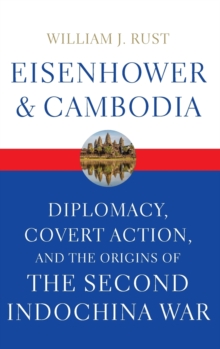 Image for Eisenhower and Cambodia  : diplomacy, covert action, and the origins of the Second Indochina War