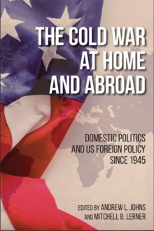 Image for The Cold War at Home and Abroad : Domestic Politics and US Foreign Policy since 1945
