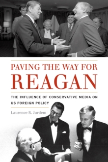 Image for Paving the Way for Reagan: The Influence of Conservative Media on US Foreign Policy