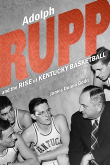 Image for Adolph Rupp and the Rise of College Basketball