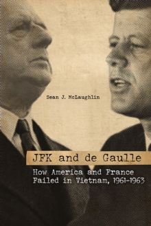 Image for JFK and de Gaulle: how America and France failed in Vietnam, 1961-1963