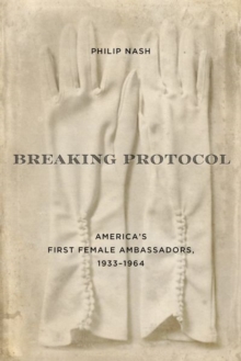 Image for Breaking Protocol : America's First Female Ambassadors, 1933-1964