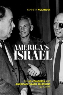 America’s Israel: The US Congress and American-Israeli Relations, 1967–1975