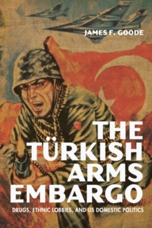 Image for The Turkish arms embargo  : drugs, ethnic lobbies, and us domestic politics