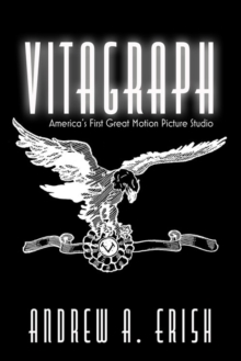 Vitagraph: America’s First Great Motion Picture Studio