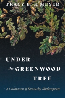 Image for Under the Greenwood Tree  : a celebration of Kentucky Shakespeare