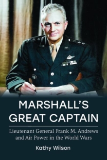 Image for Marshall's great captain  : Lieutenant General Frank M. Andrews and air power in the world wars