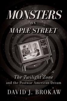 Monsters on Maple Street: The Twilight Zone and the Postwar American Dream