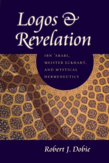 Image for Logos and revelation  : Ibn 'Arabi, Meister Eckhart, and mystical hermeneutics