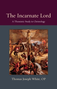 Image for The incarnate Lord: a Thomistic study in Christology