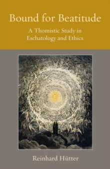 Image for Bound for Beatitude : A Thomistic Study in Eschatology and Ethics