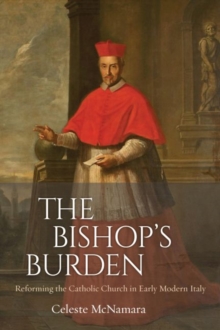 Image for The Bishop's Burden : Reforming the Catholic Church in Early Modern Italy