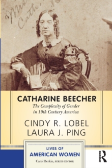 Image for Catharine Beecher  : the complexity of gender in 19th century America