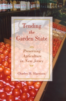 Image for Tending the Garden State : Preserving Agriculture in New Jersey
