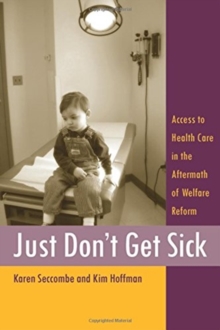 Image for Just Don't Get Sick : Access to Health Care in the Aftermath of Welfare Reform