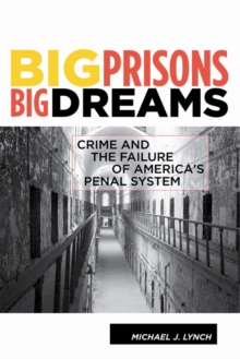 Image for Big Prisons, Big Dreams: Crime and the Failure of America's Penal System