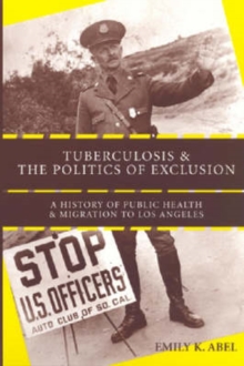 Image for Tuberculosis and the Politics of Exclusion : A History of Public Health and Migration to Los Angeles