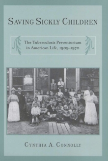 Image for Saving sickly children  : the tuberculosis preventorium in American life, 1909-1970