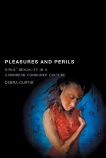 Image for Pleasures and Perils : Girls' Sexuality in a Caribbean Consumer Culture